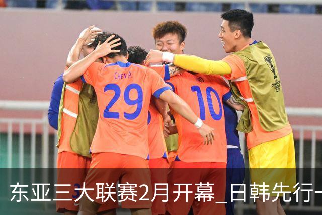 东亚三大联赛2月开幕 日韩先行一步 中超22日开打